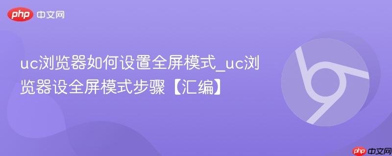 uc浏览器如何设置全屏模式_uc浏览器设全屏模式步骤【汇编】  第1张
