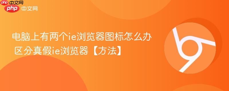 电脑上有两个ie浏览器图标怎么办 区分真假ie浏览器【方法】 第1张 电脑上有两个ie浏览器图标怎么办 区分真假ie浏览器【方法】 第1张