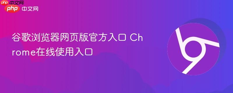 谷歌浏览器网页版官方入口 Chrome在线使用入口 第1张 谷歌浏览器网页版官方入口 Chrome在线使用入口 第1张