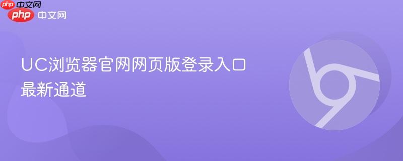 UC浏览器官网网页版登录入口最新通道  第1张