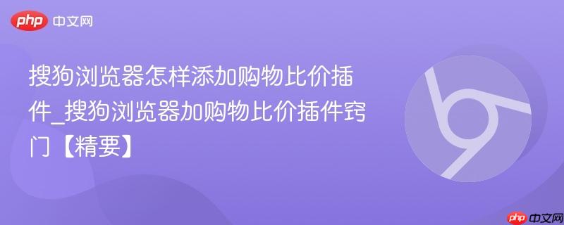 搜狗浏览器怎样添加购物比价插件_搜狗浏览器加购物比价插件窍门【精要】