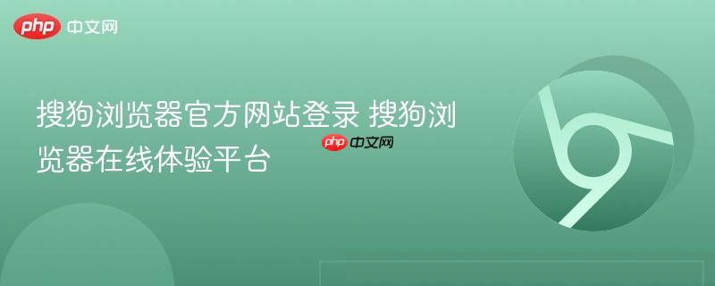 搜狗浏览器官方网站登录 搜狗浏览器在线体验平台  第1张
