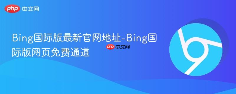 Bing国际版最新官网地址-Bing国际版网页免费通道  第1张