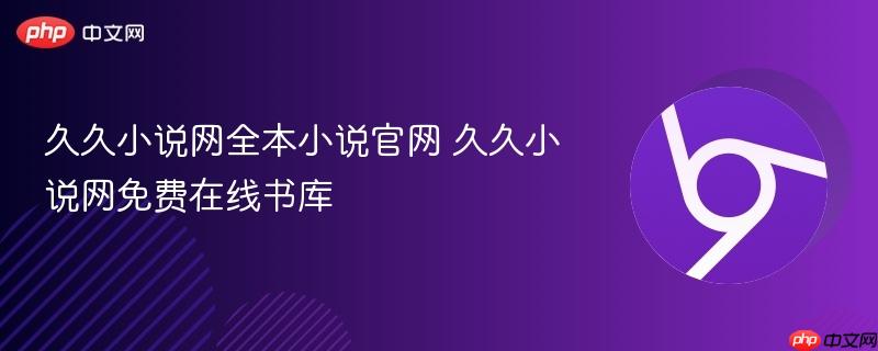 久久小说网全本小说官网 久久小说网免费在线书库  第1张