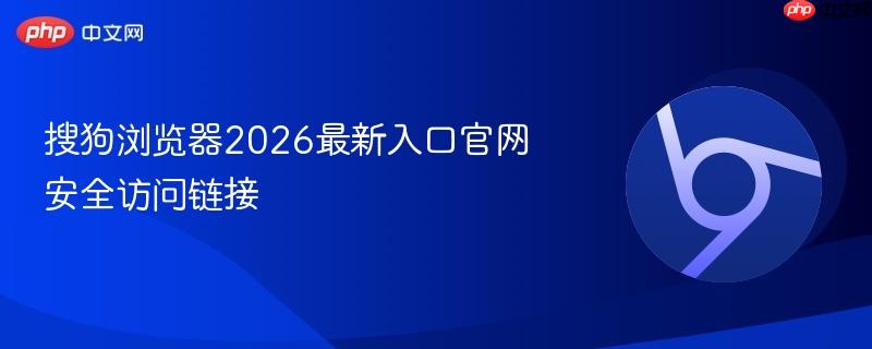 搜狗浏览器2026最新入口官网安全访问链接  第1张