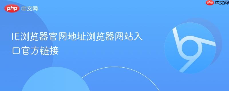 IE浏览器官网地址浏览器网站入口官方链接  第1张
