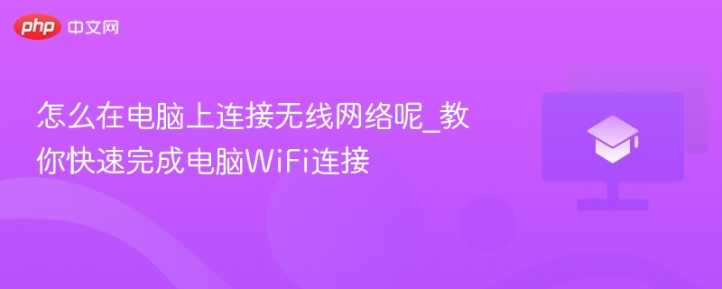 怎么在电脑上连接无线网络呢_教你快速完成电脑WiFi连接  第1张