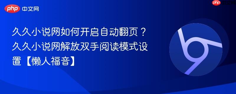 久久小说网如何开启自动翻页？久久小说网解放双手阅读模式设置【懒人福音】  第1张
