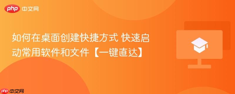 如何在桌面创建快捷方式 快速启动常用软件和文件【一键直达】  第1张