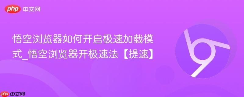 悟空浏览器如何开启极速加载模式_悟空浏览器开极速法【提速】 第1张 悟空浏览器如何开启极速加载模式_悟空浏览器开极速法【提速】 第1张