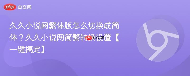 久久小说网繁体版怎么切换成简体？久久小说网简繁转换设置【一键搞定】  第1张