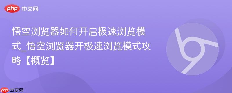 悟空浏览器如何开启极速浏览模式_悟空浏览器开极速浏览模式攻略【概览】  第1张