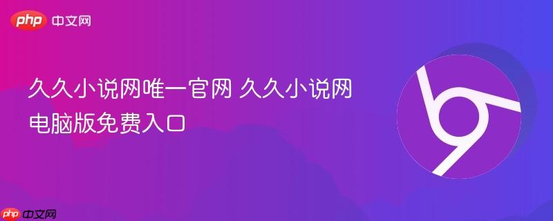 久久小说网唯一官网 久久小说网电脑版免费入口 第1张 久久小说网唯一官网 久久小说网电脑版免费入口 第1张