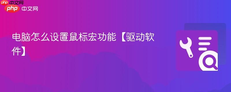 电脑怎么设置鼠标宏功能【驱动软件】 第1张 电脑怎么设置鼠标宏功能【驱动软件】 第1张