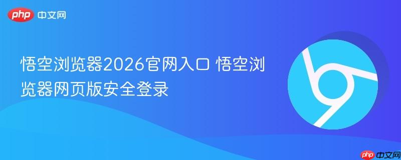 悟空浏览器2026官网入口 悟空浏览器网页版安全登录 第1张 悟空浏览器2026官网入口 悟空浏览器网页版安全登录 第1张