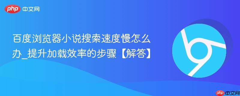 百度浏览器小说搜索速度慢怎么办_提升加载效率的步骤【解答】  第1张