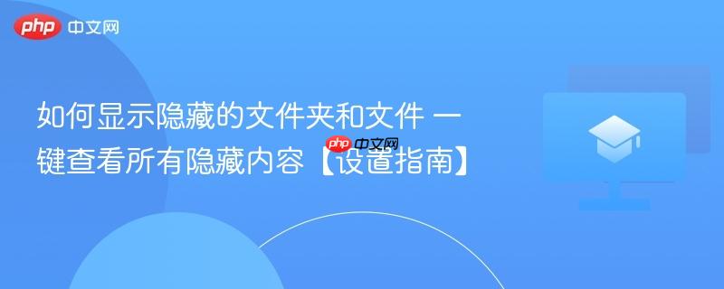 如何显示隐藏的文件夹和文件 一键查看所有隐藏内容【设置指南】 第1张 如何显示隐藏的文件夹和文件 一键查看所有隐藏内容【设置指南】 第1张
