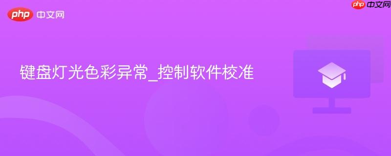 键盘灯光色彩异常_控制软件校准 第1张 键盘灯光色彩异常_控制软件校准 第1张