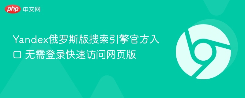 Yandex俄罗斯版搜索引擎官方入口 无需登录快速访问网页版  第1张
