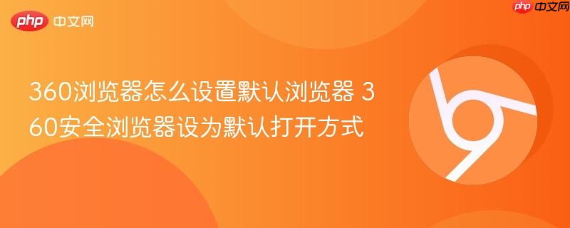 360浏览器怎么设置默认浏览器 360安全浏览器设为默认打开方式  第1张