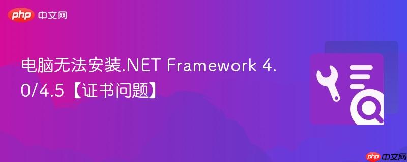 电脑无法安装.NET Framework 4.0/4.5【证书问题】  第1张