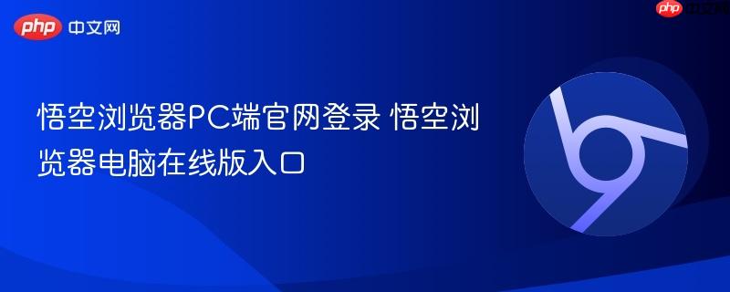 悟空浏览器PC端官网登录 悟空浏览器电脑在线版入口  第1张