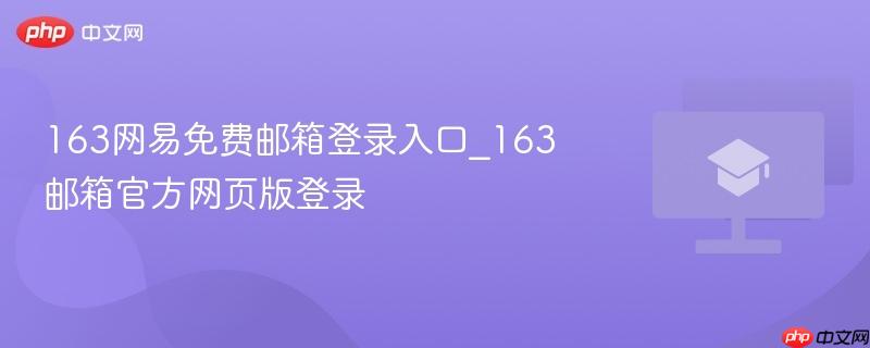 163网易免费邮箱登录入口_163邮箱官方网页版登录 第1张 163网易免费邮箱登录入口_163邮箱官方网页版登录 第1张