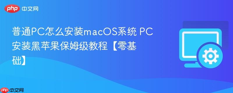 普通PC怎么安装macOS系统 PC安装黑苹果保姆级教程【零基础】  第1张