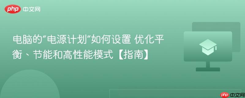 电脑的“电源计划”如何设置 优化平衡、节能和高性能模式【指南】  第1张