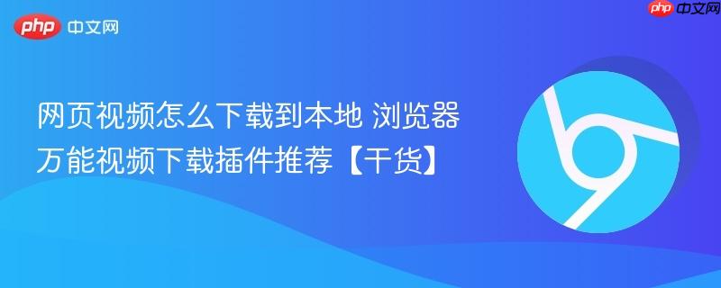 网页视频怎么下载到本地 浏览器万能视频下载插件推荐【干货】 第1张 网页视频怎么下载到本地 浏览器万能视频下载插件推荐【干货】 第1张