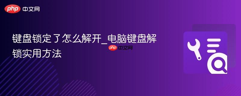 键盘锁定了怎么解开_电脑键盘解锁实用方法  第1张