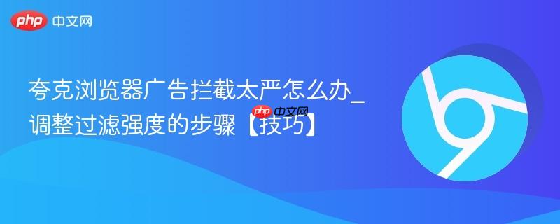 夸克浏览器广告拦截太严怎么办_调整过滤强度的步骤【技巧】  第1张
