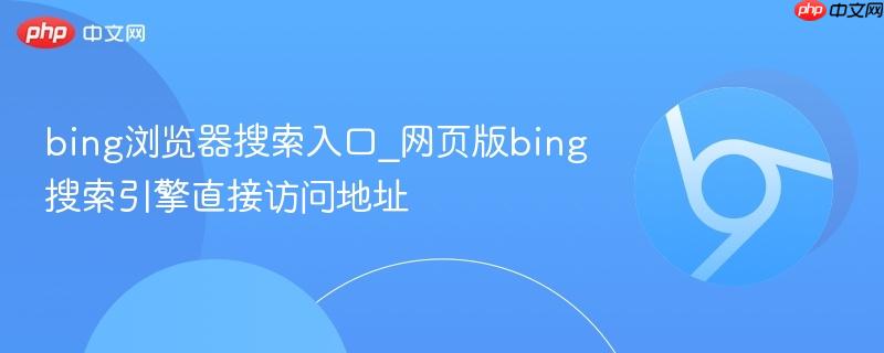 bing浏览器搜索入口_网页版bing搜索引擎直接访问地址 第1张 bing浏览器搜索入口_网页版bing搜索引擎直接访问地址 第1张