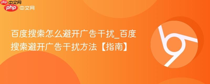 百度搜索怎么避开广告干扰_百度搜索避开广告干扰方法【指南】  第1张