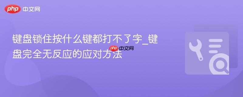 键盘锁住按什么键都打不了字_键盘完全无反应的应对方法  第1张