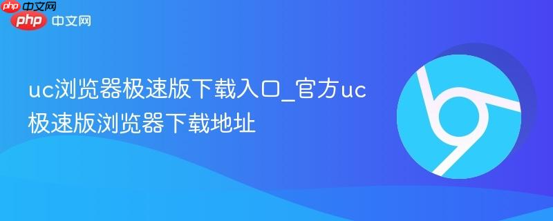 uc浏览器极速版下载入口_官方uc极速版浏览器下载地址  第1张