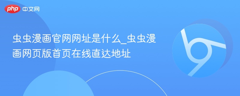 虫虫漫画官网网址是什么_虫虫漫画网页版首页在线直达地址