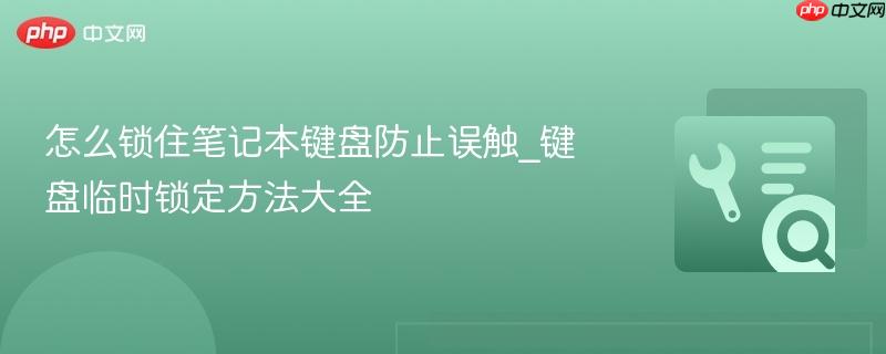 怎么锁住笔记本键盘防止误触_键盘临时锁定方法大全  第1张