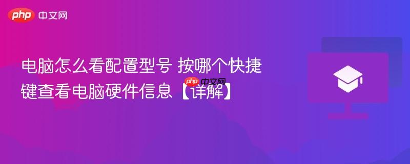 电脑怎么看配置型号 按哪个快捷键查看电脑硬件信息【详解】  第1张