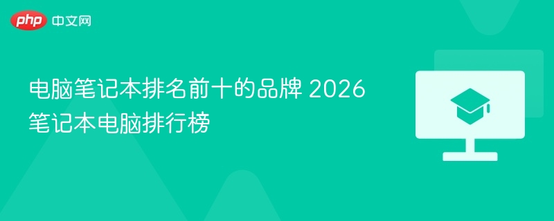 电脑笔记本排名前十的品牌 2026笔记本电脑排行榜  第1张