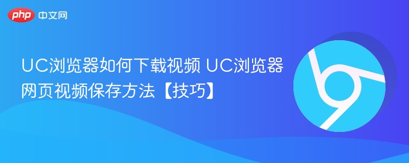UC浏览器如何下载视频 UC浏览器网页视频保存方法【技巧】 第1张 UC浏览器如何下载视频 UC浏览器网页视频保存方法【技巧】 第1张