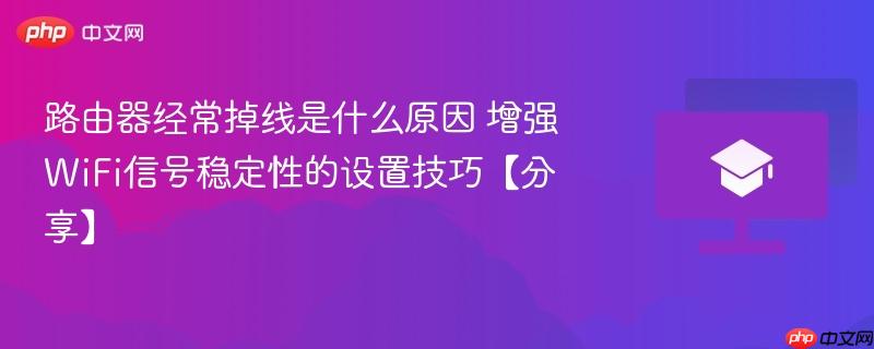 路由器经常掉线是什么原因 增强WiFi信号稳定性的设置技巧【分享】  第1张