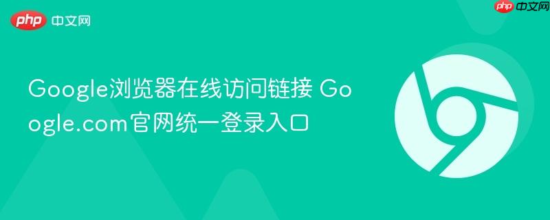 Google浏览器在线访问链接 Google.com官网统一登录入口 第1张 Google浏览器在线访问链接 Google.com官网统一登录入口 第1张