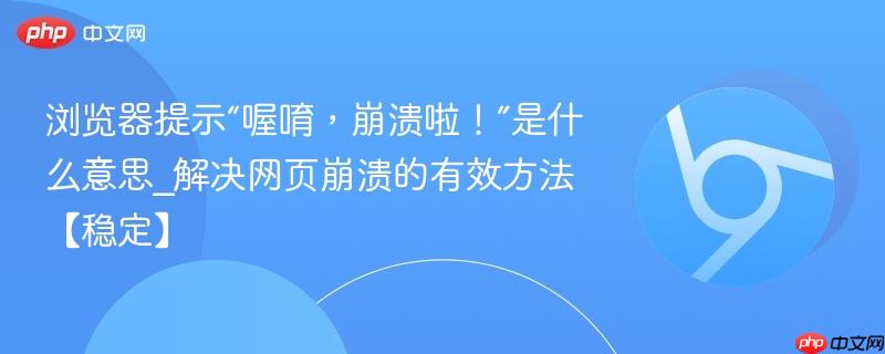 浏览器提示“喔唷，崩溃啦！”是什么意思_解决网页崩溃的有效方法【稳定】  第1张