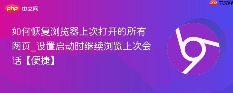 如何恢复浏览器上次打开的所有网页_设置启动时继续浏览上次会话【便捷】  第1张