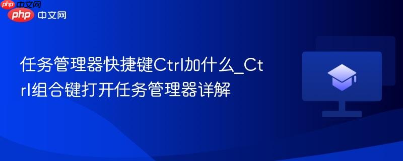 任务管理器快捷键Ctrl加什么_Ctrl组合键打开任务管理器详解  第1张