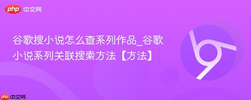 谷歌搜小说怎么查系列作品_谷歌小说系列关联搜索方法【方法】 第1张 谷歌搜小说怎么查系列作品_谷歌小说系列关联搜索方法【方法】 第1张