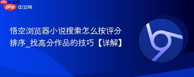 悟空浏览器小说搜索怎么按评分排序_找高分作品的技巧【详解】  第1张