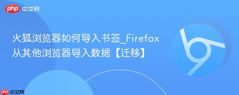 火狐浏览器如何导入书签_Firefox从其他浏览器导入数据【迁移】 第1张 火狐浏览器如何导入书签_Firefox从其他浏览器导入数据【迁移】 第1张