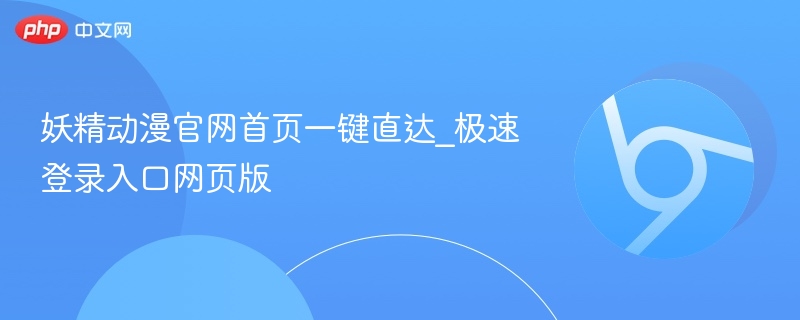妖精动漫官网首页一键直达_极速登录入口网页版 第1张 妖精动漫官网首页一键直达_极速登录入口网页版 第1张